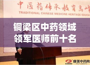 铜梁区中药领域领军医师前十名揭晓，传承与发展的杰出典范