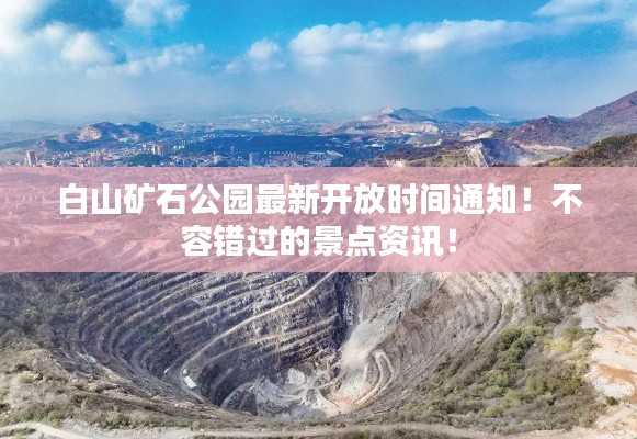 白山矿石公园最新开放时间通知！不容错过的景点资讯！