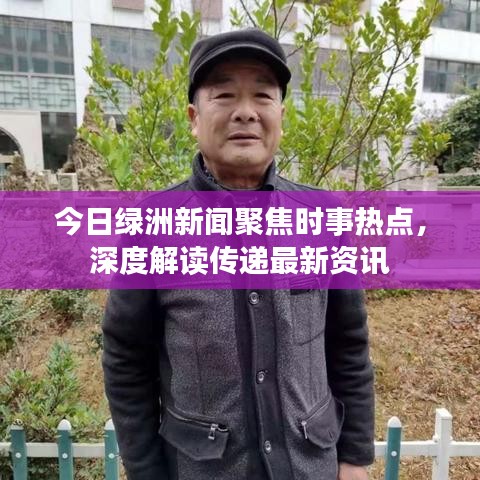 今日绿洲新闻聚焦时事热点，深度解读传递最新资讯