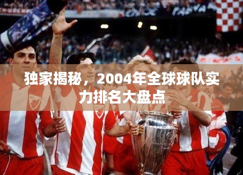 独家揭秘，2004年全球球队实力排名大盘点