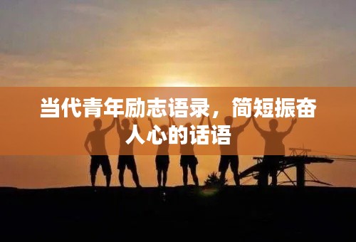 当代青年励志语录，简短振奋人心的话语