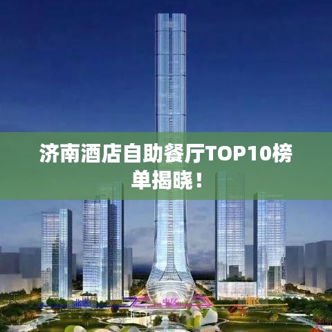 济南酒店自助餐厅TOP10榜单揭晓！