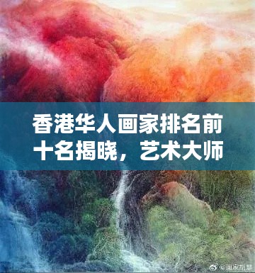 香港华人画家排名前十名揭晓，艺术大师风采惊艳瞩目