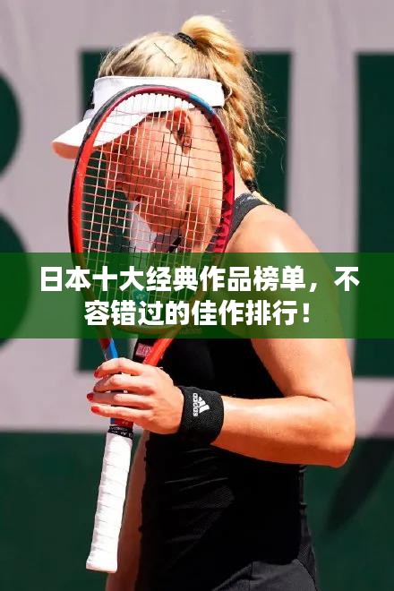 日本十大经典作品榜单，不容错过的佳作排行！