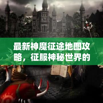 最新神魔征途地图攻略，征服神秘世界的终极指南