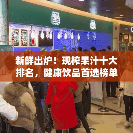 新鲜出炉！现榨果汁十大排名，健康饮品首选榜单