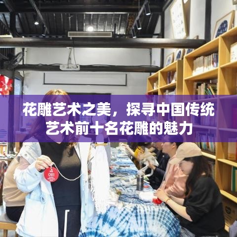 花雕艺术之美，探寻中国传统艺术前十名花雕的魅力