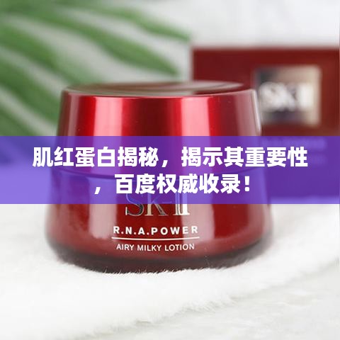 肌红蛋白揭秘，揭示其重要性，百度权威收录！