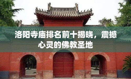 洛阳寺庙排名前十揭晓，震撼心灵的佛教圣地