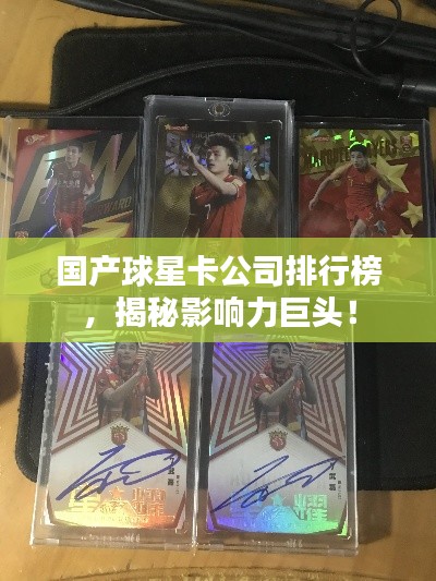 国产球星卡公司排行榜，揭秘影响力巨头！
