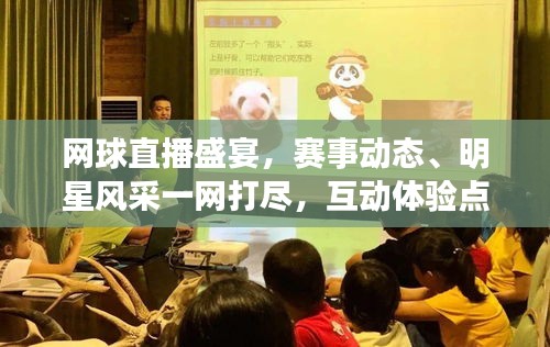 网球直播盛宴，赛事动态、明星风采一网打尽，互动体验点燃激情！