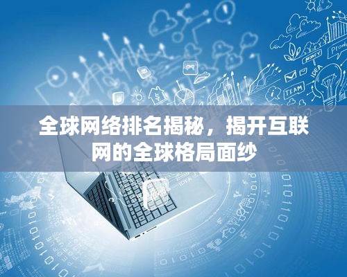 全球网络排名揭秘，揭开互联网的全球格局面纱