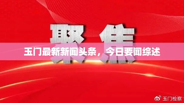 玉门最新新闻头条，今日要闻综述