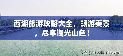 西湖旅游攻略大全，畅游美景，尽享湖光山色！