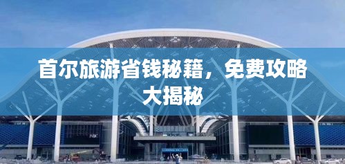 首尔旅游省钱秘籍，免费攻略大揭秘