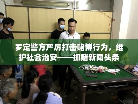 罗定警方严厉打击赌博行为，维护社会治安——抓赌新闻头条