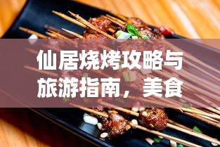 仙居烧烤攻略与旅游指南，美食之旅不容错过