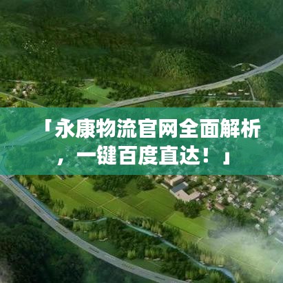 「永康物流官网全面解析，一键百度直达！」