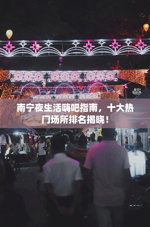 南宁夜生活嗨吧指南，十大热门场所排名揭晓！
