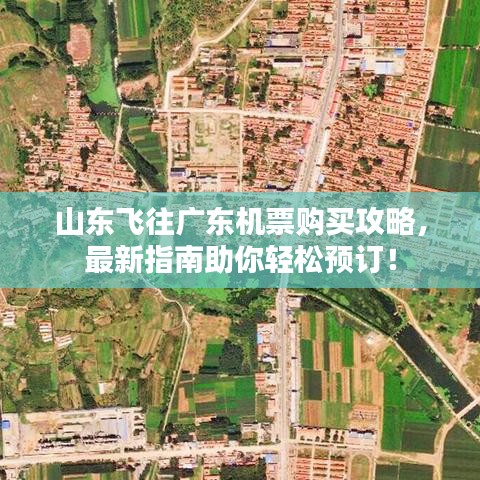 山东飞往广东机票购买攻略，最新指南助你轻松预订！