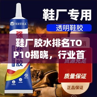 鞋厂胶水排名TOP10揭晓，行业首选优质品牌