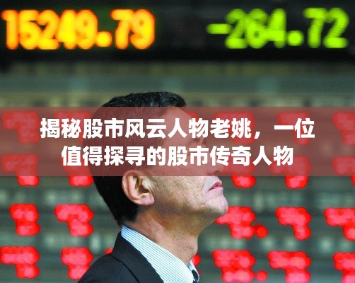 揭秘股市风云人物老姚，一位值得探寻的股市传奇人物