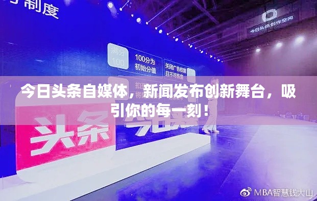 今日头条自媒体，新闻发布创新舞台，吸引你的每一刻！