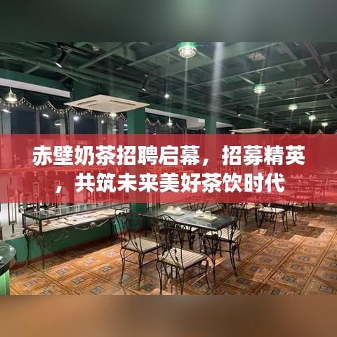 赤壁奶茶招聘启幕，招募精英，共筑未来美好茶饮时代