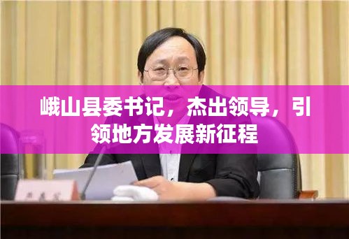 峨山县委书记，杰出领导，引领地方发展新征程