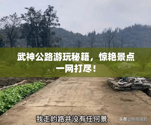 武神公路游玩秘籍，惊艳景点一网打尽！