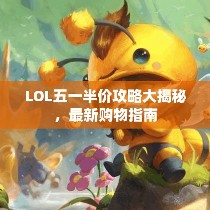 LOL五一半价攻略大揭秘，最新购物指南