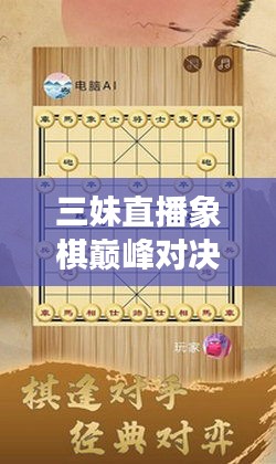 三妹直播象棋巅峰对决，智谋与策略交织的棋战世界全新呈现