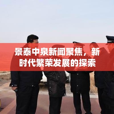 景泰中泉新闻聚焦，新时代繁荣发展的探索