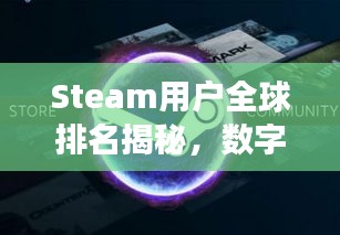 Steam用户全球排名揭秘，数字游戏世界的无限魅力探索