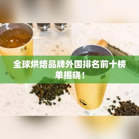 全球烘焙品牌外国排名前十榜单揭晓！