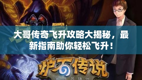 大哥传奇飞升攻略大揭秘，最新指南助你轻松飞升！
