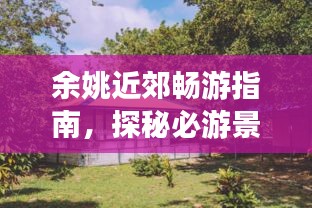 余姚近郊畅游指南，探秘必游景点，体验独特风情！