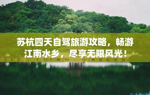 苏杭四天自驾旅游攻略，畅游江南水乡，尽享无限风光！