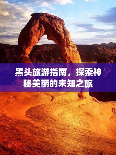 黑头旅游指南，探索神秘美丽的未知之旅