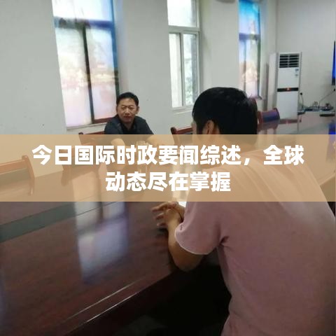 今日国际时政要闻综述，全球动态尽在掌握