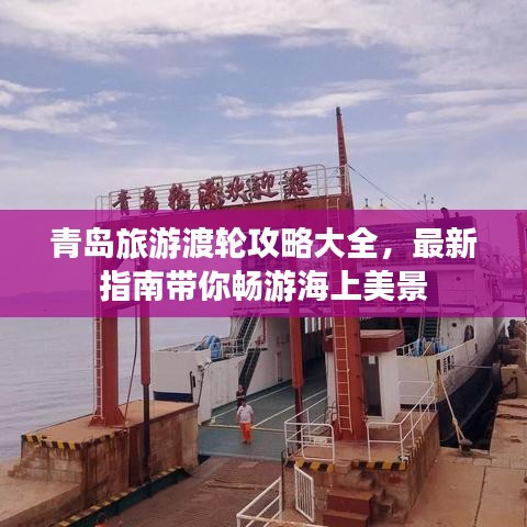 青岛旅游渡轮攻略大全，最新指南带你畅游海上美景