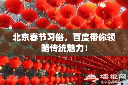 北京春节习俗，百度带你领略传统魅力！
