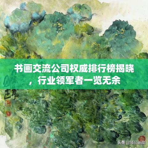 书画交流公司权威排行榜揭晓，行业领军者一览无余