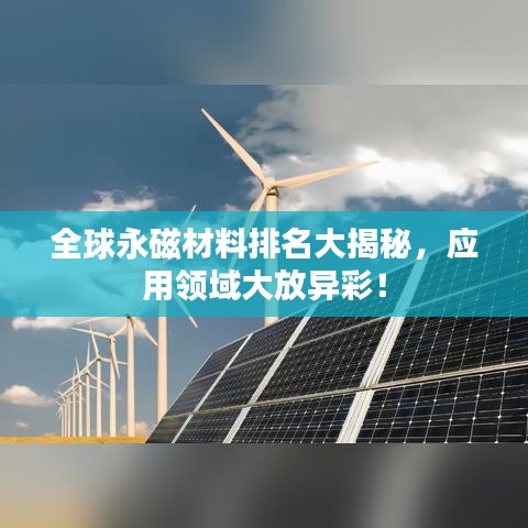 全球永磁材料排名大揭秘，应用领域大放异彩！