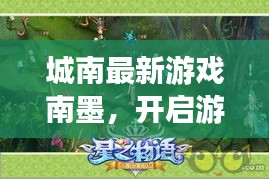 城南最新游戏南墨，开启游戏新纪元探索之旅