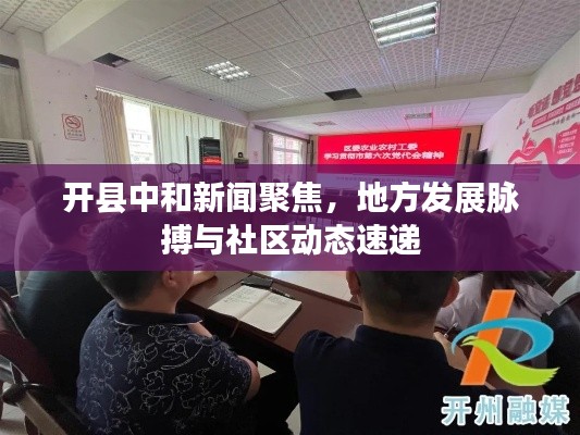 开县中和新闻聚焦，地方发展脉搏与社区动态速递