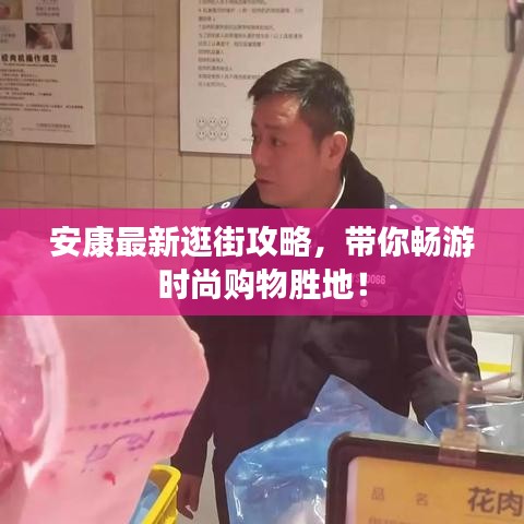 安康最新逛街攻略，带你畅游时尚购物胜地！