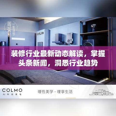 装修行业最新动态解读，掌握头条新闻，洞悉行业趋势