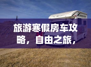 旅游寒假房车攻略，自由之旅，畅享无限乐趣！