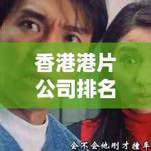 香港港片公司排名大揭秘，哪些公司独占鳌头？
